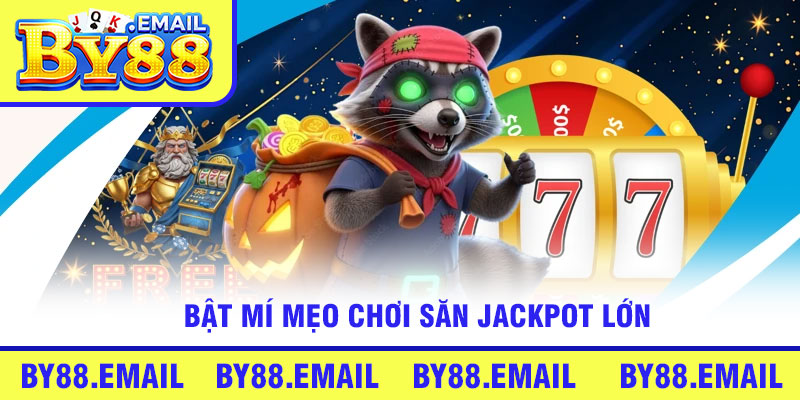 Bật mí mẹo chơi săn Jackpot lớn