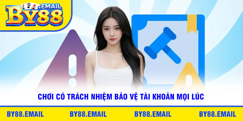 Chơi có trách nhiệm bảo vệ tài khoản mọi lúc