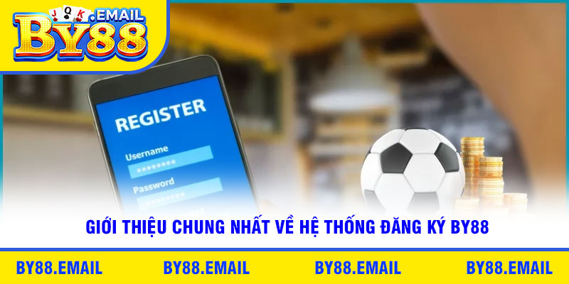 Giới thiệu chung nhất về hệ thống đăng ký by88