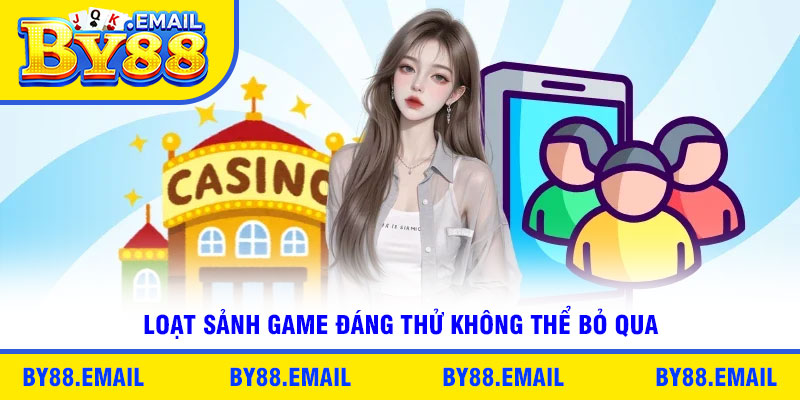 Loạt sảnh game đáng thử không thể bỏ qua