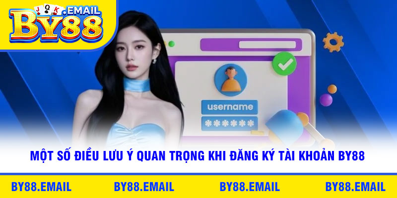 Một số điều lưu ý quan trọng khi đăng ký tài khoản By88