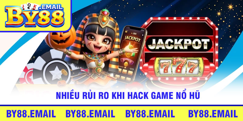 Nhiều rủi ro khi Hack game nổ hũ