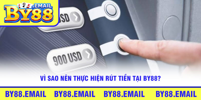 Vì sao nên thực hiện rút tiền tại By88?