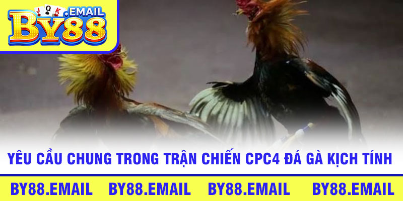Yêu cầu chung trong trận chiến CPC4 đá gà kịch tính